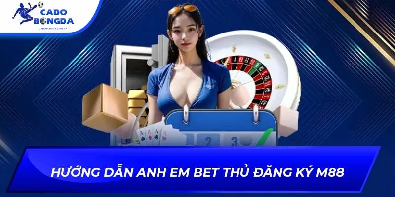 Hướng dẫn anh em bet thủ đăng ký m88