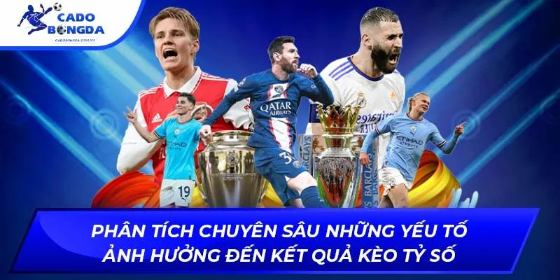 Phân tích chuyên sâu những yếu tố ảnh hưởng đến kết quả kèo tỷ số