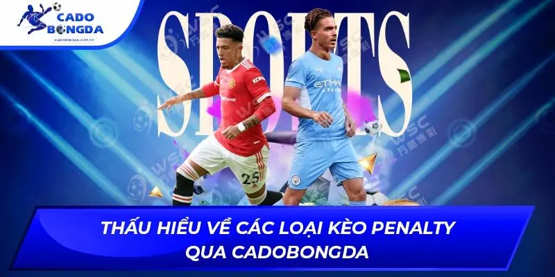Thấu hiểu về các loại kèo penalty qua Cadobongda