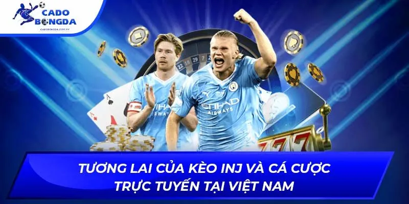 Tương lai của kèo INJ và cá cược trực tuyến tại Việt Nam