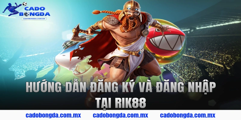 Hướng Dẫn Đăng Ký Và Đăng Nhập Tại RIK88