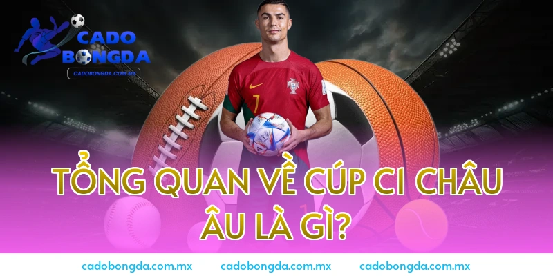 Tổng quan về Cúp C1 Châu Âu là gì?